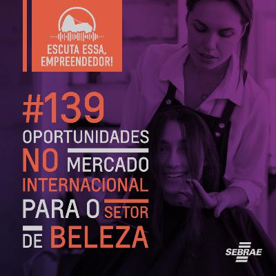 #139 - Oportunidades no mercado internacional para o setor de beleza