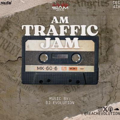 AM TRAFFIC JAM DEC 4TH - EVOLUTION (EVO) AM TRAFFIC JAM DEC 4TH - EVOLUTION (EVO)