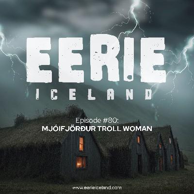 Episode 80: Mjóifjörður Troll Woman