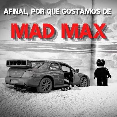 07 - Afinal, por que gostamos de Mad Max?