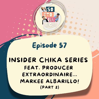 EP 57: Insider Chika Series Ft. Producer Markee Albarillo Part 2