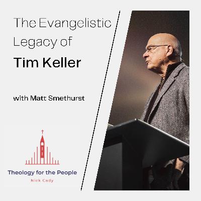 The Evangelistic Legacy of Tim Keller - with Matt Smethurst