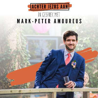 #029 In gesprek met Mark Peter Amoureus - Achter Jezus Aan