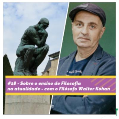 #18 - Sobre o ensino de Filosofia na atualidade - com o Filósofo Walter Kohan #18 - Sobre o ensino de Filosofia na atualidade - com o Filósofo Walter Kohan