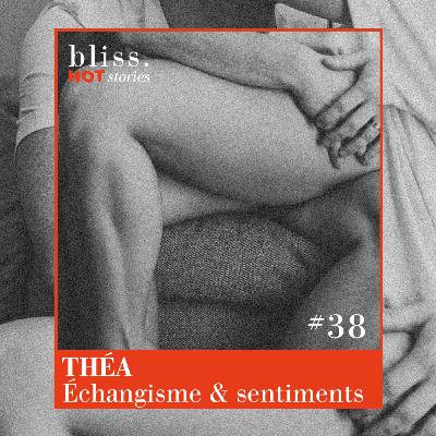 #38 - THÉA, ÉCHANGISME & SENTIMENTS