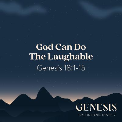 God Can Do The Laughable | Genesis 18:1-15 God Can Do The Laughable | Genesis 18:1-15
