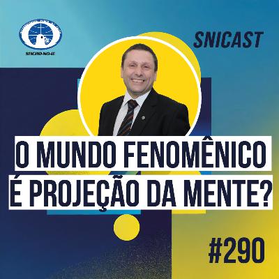 SNICAST #290 - O Mundo Fenomênico é projeção da mente? SNICAST #290 - O Mundo Fenomênico é projeção da mente?