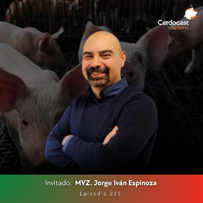 #226 - ¿Cómo evoluciona la competitividad porcina en México? - MVZ. Jorge Iván Espinoza