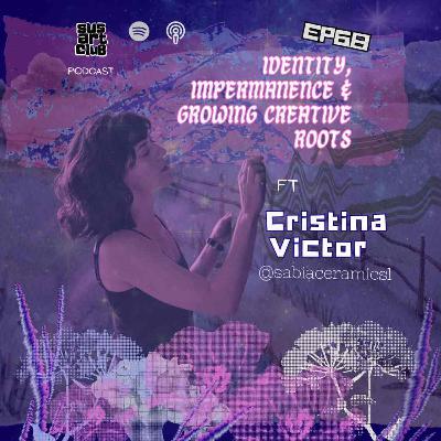 Episode 68: Cristina Victor on Identity, Impermanence & Growing Creative Roots
