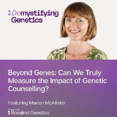 Beyond Genes: Can We Truly Measure the Impact of Genetic Counselling? Demystifying Genetics with Marion McAllister Beyond Genes: Can We Truly Measure the Impact of Genetic Counselling? Demystifying Genetics with Marion McAllister