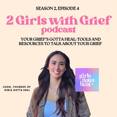 Your Grief's Gotta Heal: Tools and Resources to talk about your grief with Girls Gotta Heal Founder, Carm