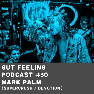 Gut Feeling Podcast #30 - Mark Palm (Supercrush/Devotion)