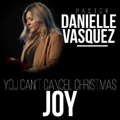 You Can't Cancel Christmas: Joy - Pastor Danielle Vasquez