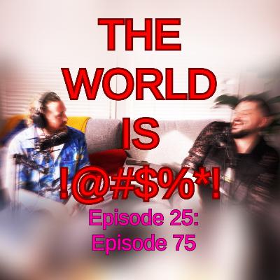 The World Is !@#$%*! Episode 25 - Episode 75
