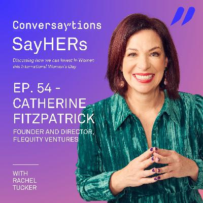 Episode 54: SayHERs IWD Series - Catherine Fitzpatrick, Flequity Episode 54: SayHERs IWD Series - Catherine Fitzpatrick, Flequity