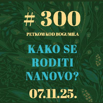 Kako se roditi nanovo? | Besjeda kod bogumila #300 | 7.11.2025.