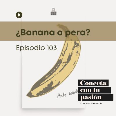 103 - ¿Banana o pera?