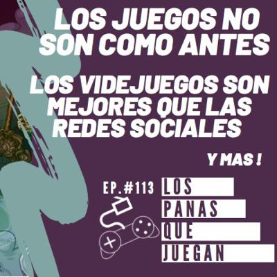 Los Juegos No Son Como Antes y Los videojuegos son Mejores que Las Redes Sociales - Podcast Ep #113