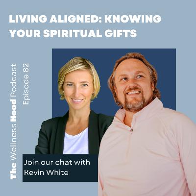 Ep 82 – Kevin White – Living Aligned: Knowing your Spiritual Gifts