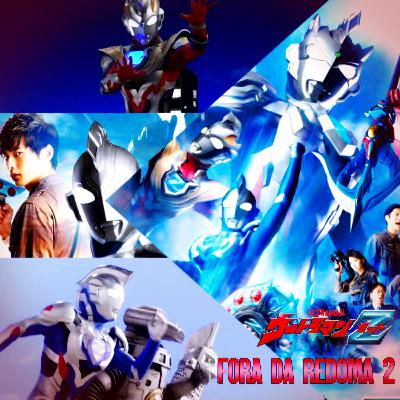 Fora da Redoma #2 - Ultraman Z está sendo bom? Fora da Redoma #2 - Ultraman Z está sendo bom?