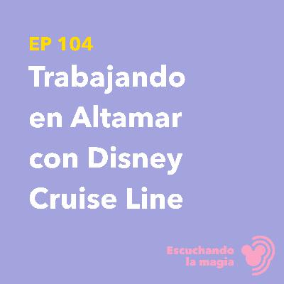Trabajando en Altamar con Disney Cruise Line - T5 - E104
