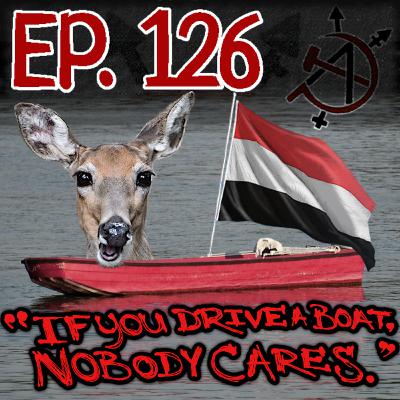 Episode 126 - If you drive a boat, nobody cares.
