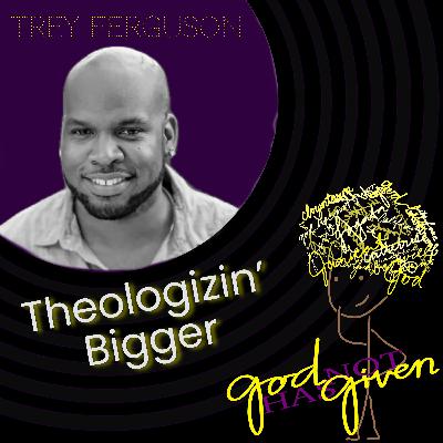 THEOLOGIZIN' BIGGER with Trey