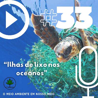 Ep. 33 - Ilhas de lixo nos oceanos