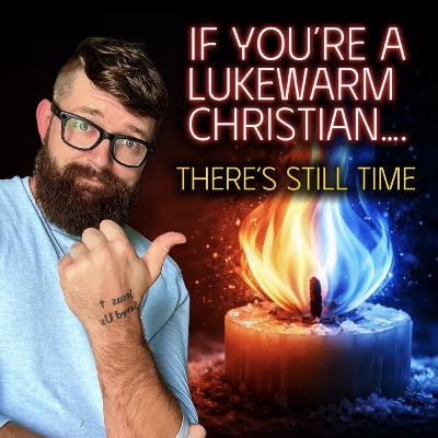 If you’re a Lukewarm Christian….there’s still time. But not long