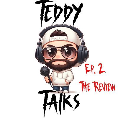 Teddy Talks – Episode 2. 🚨The Review🚨