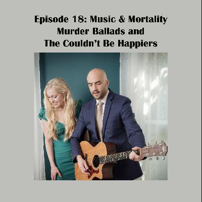 Episode 18: Music & Mortality: Murder Ballads and The Couldn't Be Happiers