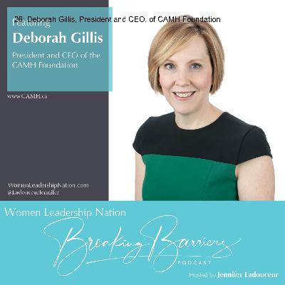 26: Deborah Gillis, President and CEO, of CAMH Foundation