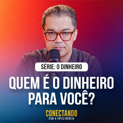 Conectando com a Inteligência #310 - Quem é o dinheiro para você? Conectando com a Inteligência #310 - Quem é o dinheiro para você?