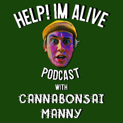 Help! Im Alive Podcast with Cannabonsai Manny
