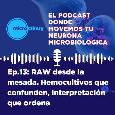 Ep.13: RAW desde la mesada. Hemocultivos que confunden, interpretación que ordena