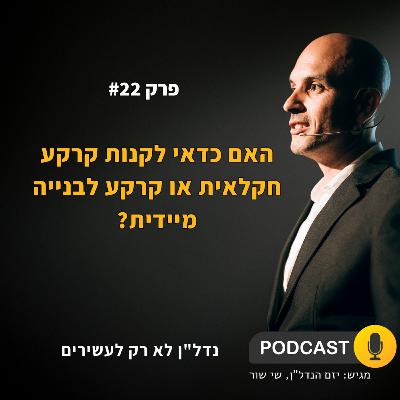 האם כדאי לקנות קרקע חקלאית או קרקע לבנייה מיידית?