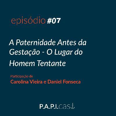 Ep.07 - A paternidade antes da gestação - o lugar do homem tentante (parte 2)