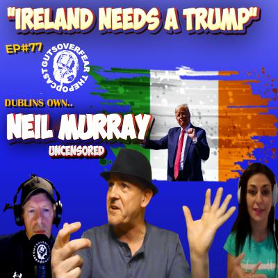 Ireland Needs a Trump w/Neil Murray EP#77