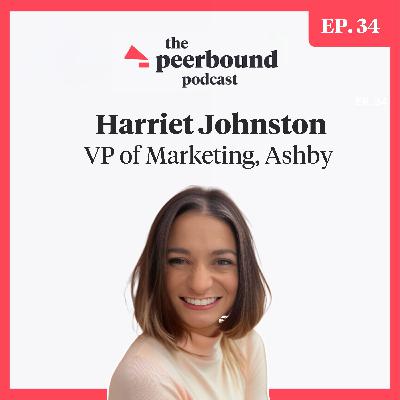 Harriet Johnston (VP of Marketing at Ashby) on Building Effective Marketing Strategies and Teams