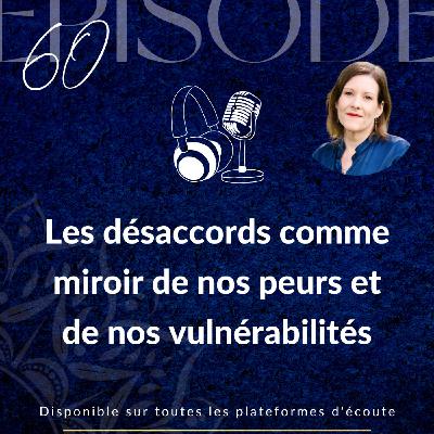 Épisode 60 : désaccords comme miroir de nos peurs et de nos vulnérabilités