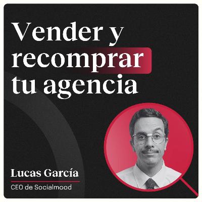 Vender y recomprar tu agencia con Lucas García (Socialmood)