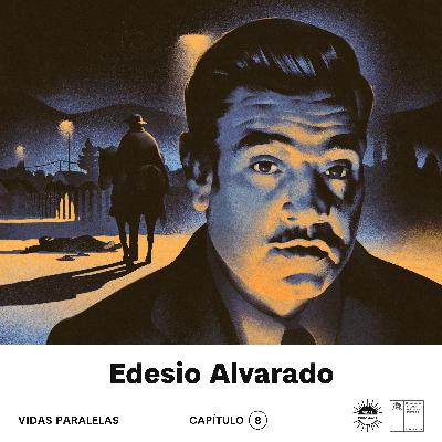 VIDAS PARALELAS #8: Edesio Alvarado VIDAS PARALELAS #8: Edesio Alvarado