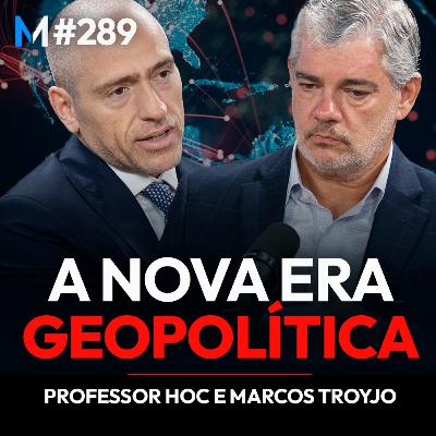 #289 | O MAPA GEOPOLÍTICO DA PRÓXIMA DÉCADA (com PROFESSOR HOC E MARCOS TROYJO)