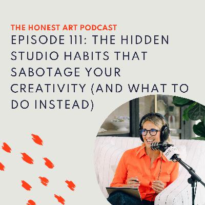 Episode 111: The Hidden Studio Habits That Sabotage Your Creativity (And What to Do Instead)