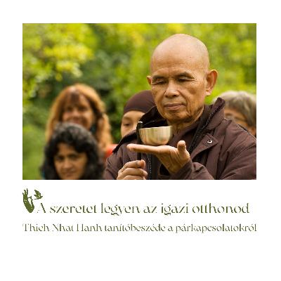 A szeretet legyen az igazi otthonod – Thich Nhat Hanh tanítóbeszéde a párkapcsolatokról