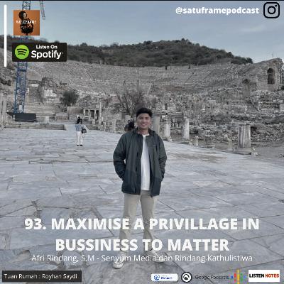 93. Maximise a Privillage in Business to Matter - Afri Rindang, S.M (Senyum Media dan Rindang Kathulistiwa)