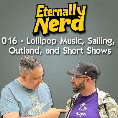 016 - Lollipop Music, Sailing, Outland, and The Shortest Shows 016 - Lollipop Music, Sailing, Outland, and The Shortest Shows