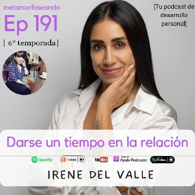 191. Darse un tiempo en la relación, con Irene del Valle