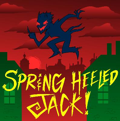 Spring Heeled Jack! Spring Heeled Jack!