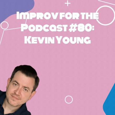 Improv For The Podcast #80: Kevin Young Improv For The Podcast #80: Kevin Young